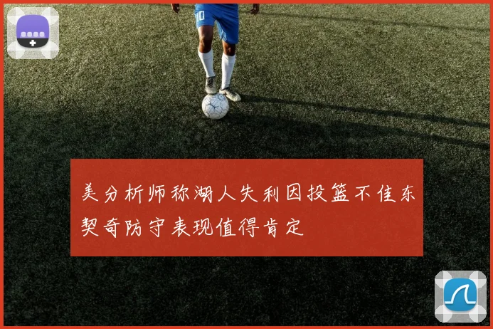 美分析师称湖人失利因投篮不佳东契奇防守表现值得肯定
