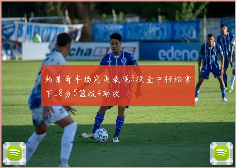 约基奇半场完美表现5投全中轻松拿下18分5篮板4助攻