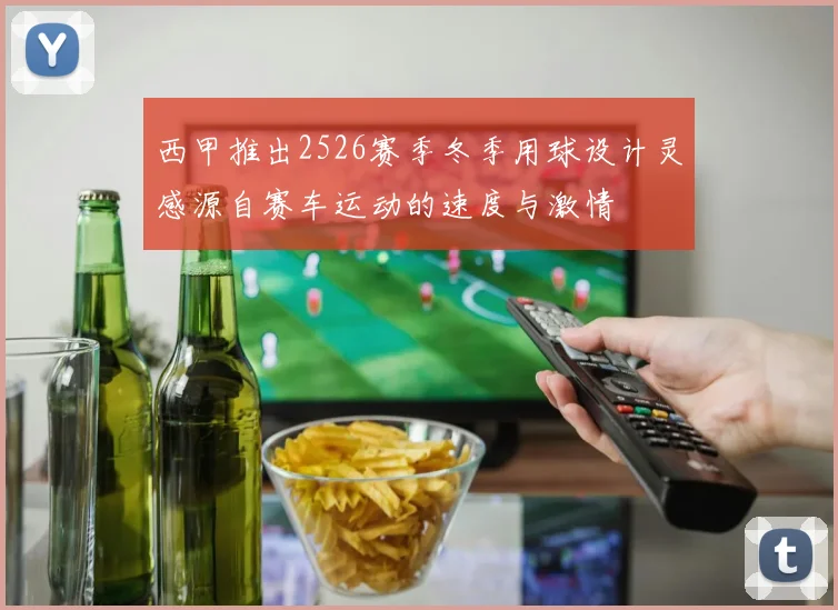 西甲推出2526赛季冬季用球设计灵感源自赛车运动的速度与激情